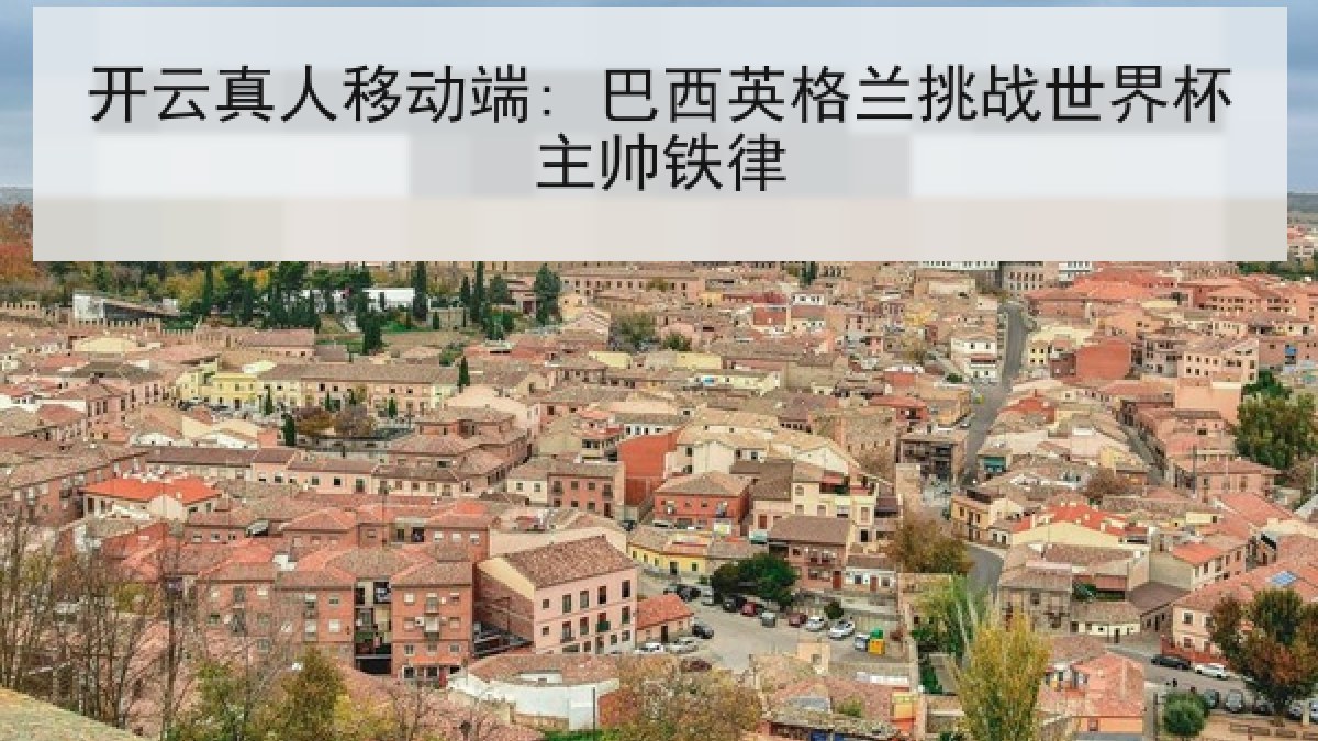 开云真人移动端: 巴西英格兰挑战世界杯主帅铁律