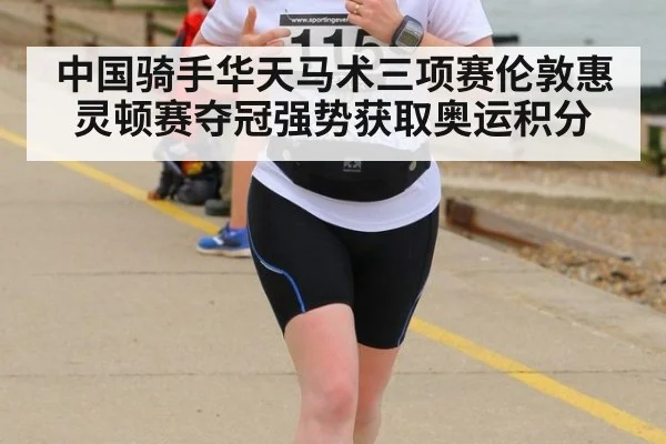 中国骑手华天马术三项赛伦敦惠灵顿赛夺冠强势获取奥运积分